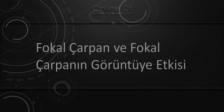 Fokal Çarpan ve Fokal Çarpanın Görüntüye Etkisi