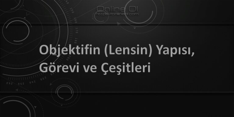 Objektifin (Lensin) Yapısı, Görevi ve Çeşitleri